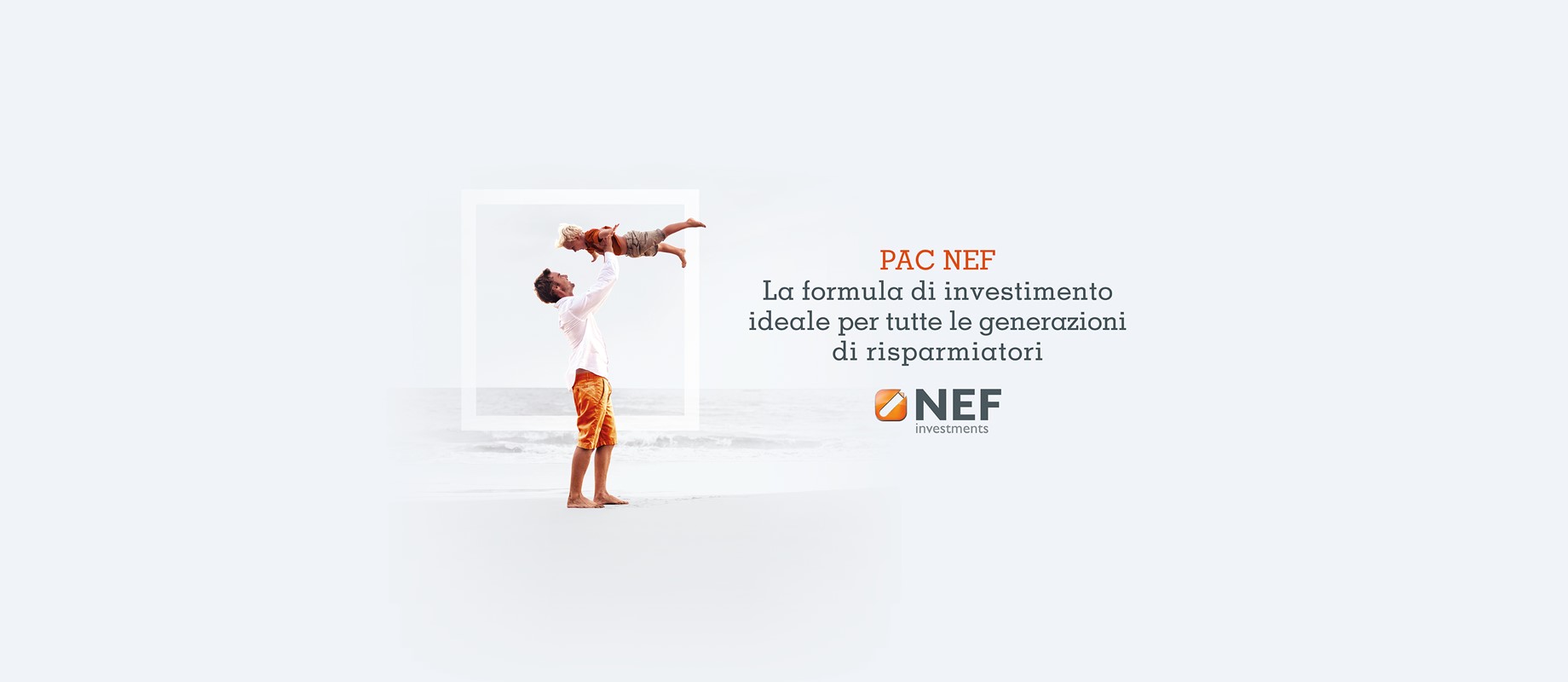 PAC NEF : la soluzione ideale per ogni generazione di risparmiatori. 